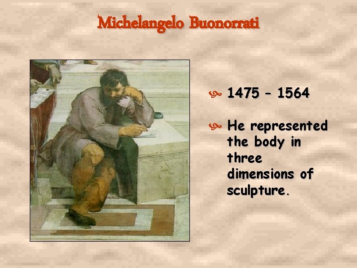 Michelangelo Buonorrati 1475 – 1564 He represented the body in three dimensions of sculpture.