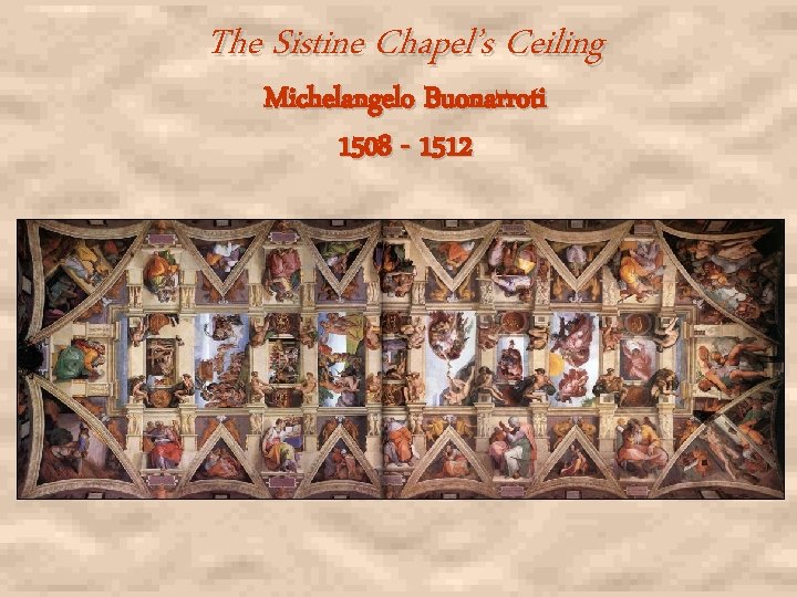 The Sistine Chapel’s Ceiling Michelangelo Buonarroti 1508 - 1512 