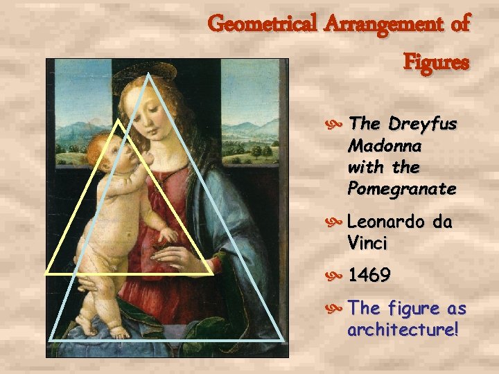 Geometrical Arrangement of Figures The Dreyfus Madonna with the Pomegranate Leonardo da Vinci 1469