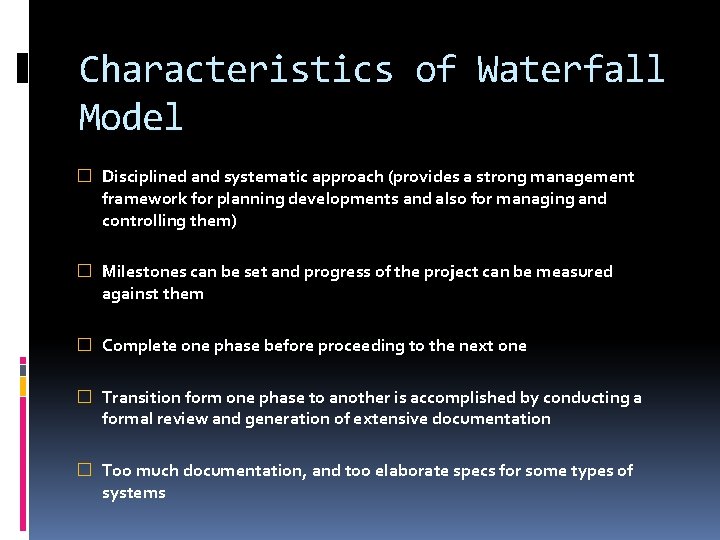 Characteristics of Waterfall Model � Disciplined and systematic approach (provides a strong management framework
