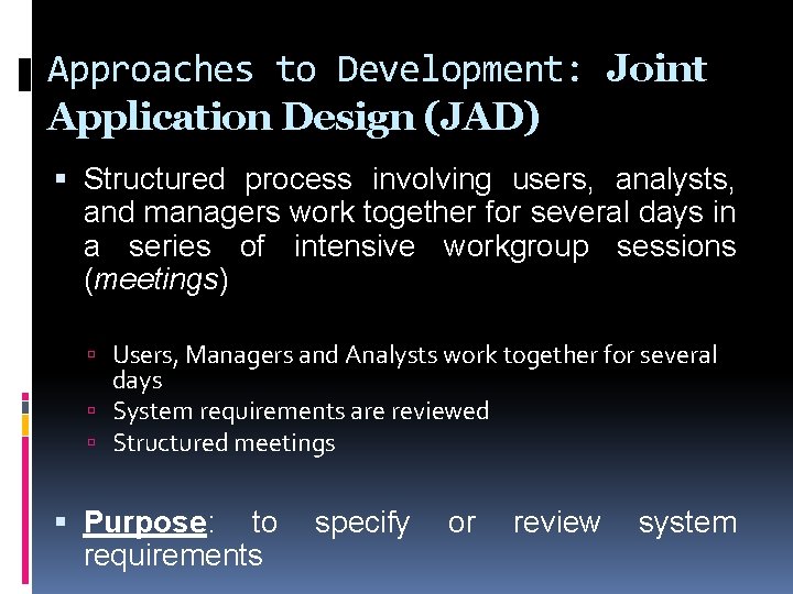 Approaches to Development: Joint Application Design (JAD) Structured process involving users, analysts, and managers