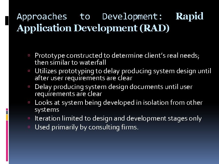 Approaches to Development: Rapid Application Development (RAD) Prototype constructed to determine client’s real needs;