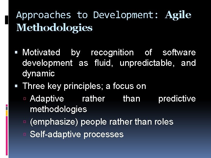 Approaches to Development: Agile Methodologies Motivated by recognition of software development as fluid, unpredictable,