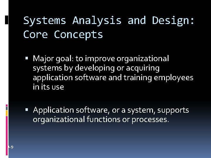 Systems Analysis and Design: Core Concepts Major goal: to improve organizational systems by developing