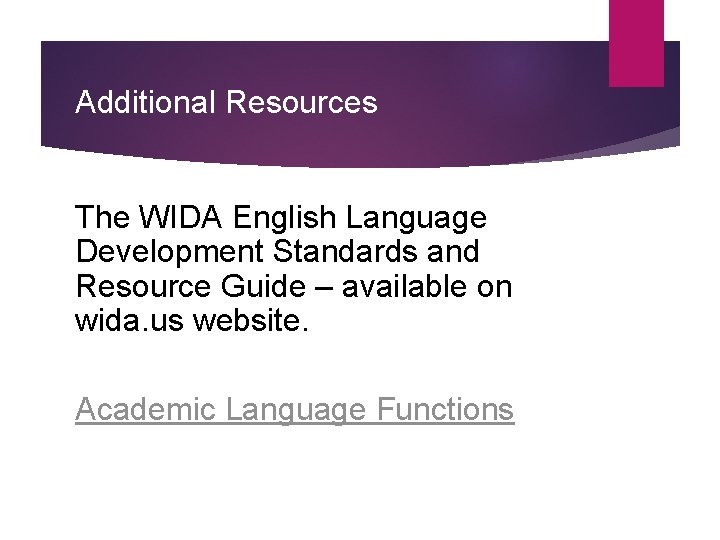 Additional Resources The WIDA English Language Development Standards and Resource Guide – available on
