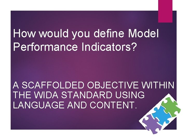 How would you define Model Performance Indicators? A SCAFFOLDED OBJECTIVE WITHIN THE WIDA STANDARD