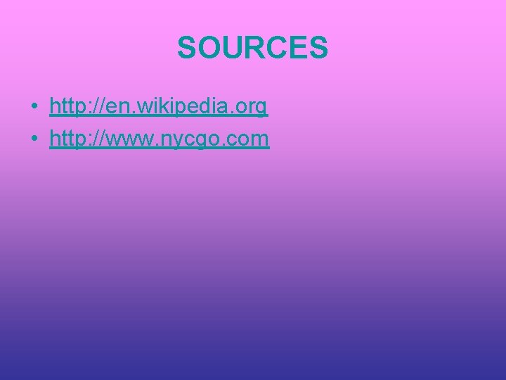 SOURCES • http: //en. wikipedia. org • http: //www. nycgo. com 