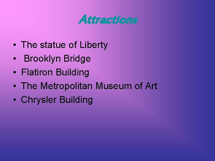 Attractions • • • The statue of Liberty Brooklyn Bridge Flatiron Building The Metropolitan