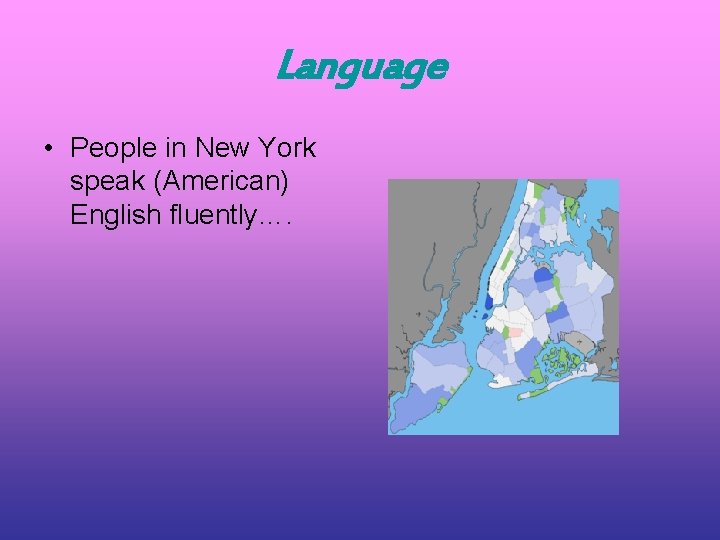 Language • People in New York speak (American) English fluently…. 