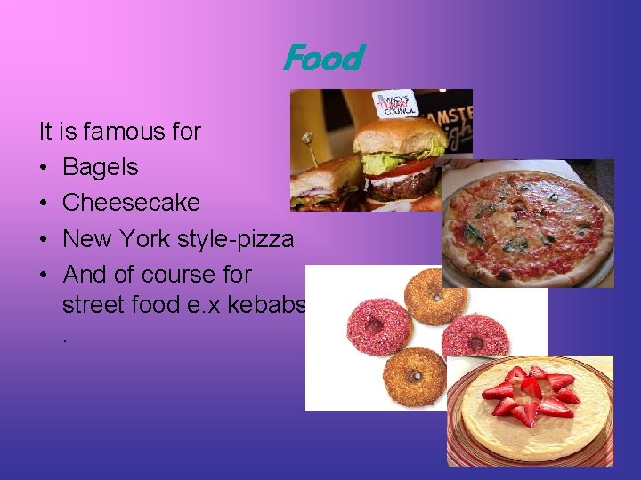 Food It is famous for • Bagels • Cheesecake • New York style-pizza •