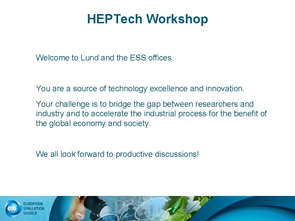 HEPTech Workshop SNS, Tennessee 2008 Welcome to Lund and the ESS offices. You are