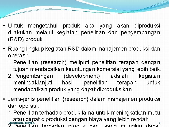  • Untuk mengetahui produk apa yang akan diproduksi dilakukan melalui kegiatan penelitian dan