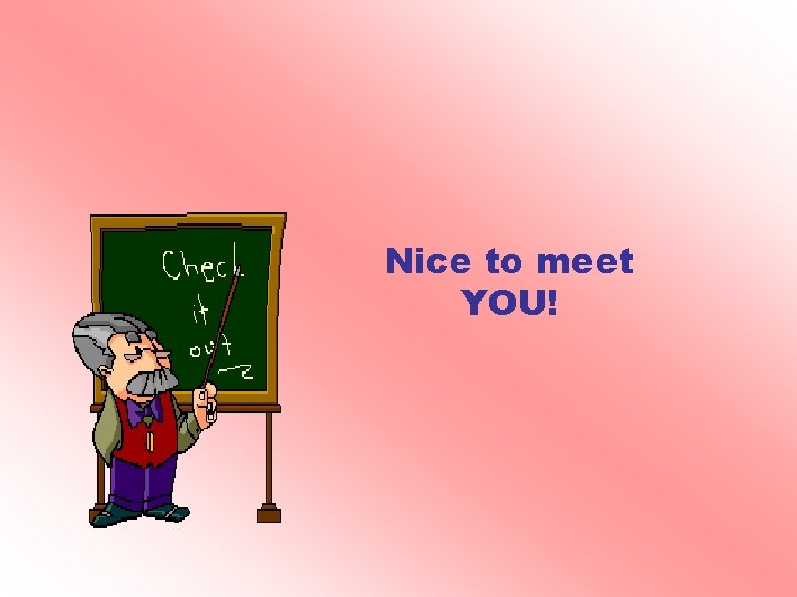 Nice to meet YOU! Nice to meet YOU!
