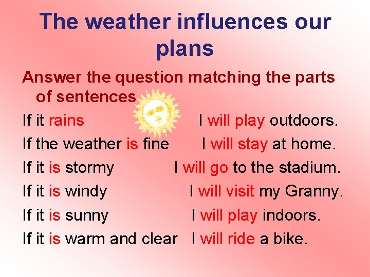 The weather influences our plans Answer the question matching the parts of sentences If