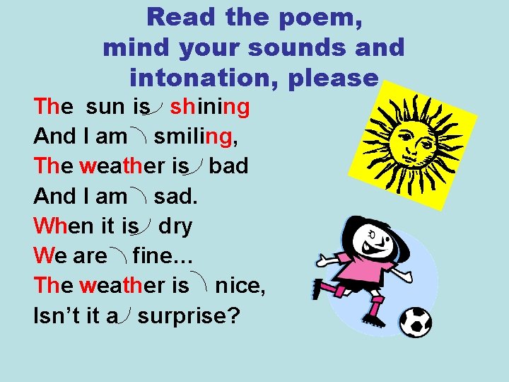 Read the poem, mind your sounds and intonation, please The sun is shining And