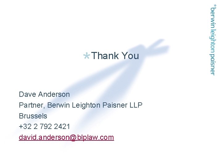 Thank You Dave Anderson Partner, Berwin Leighton Paisner LLP Brussels +32 2 792 2421