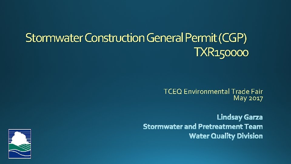 Stormwater Construction General Permit (CGP) TXR 150000 TCEQ Environmental Trade Fair May 2017 