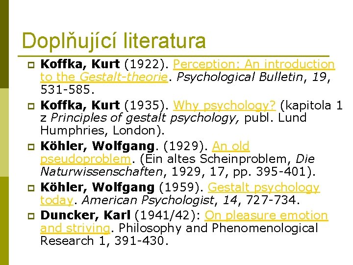 Doplňující literatura p p p Koffka, Kurt (1922). Perception: An introduction to the Gestalt-theorie.