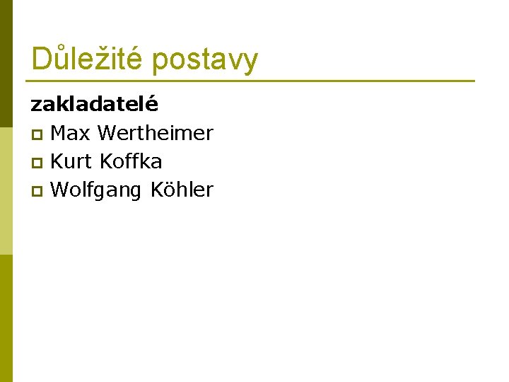 Důležité postavy zakladatelé p Max Wertheimer p Kurt Koffka p Wolfgang Köhler 