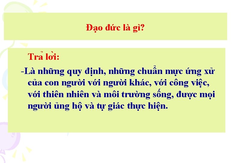 Đạo đức là gì? Tra lơ i: -Là những quy định, những chuẩn mực