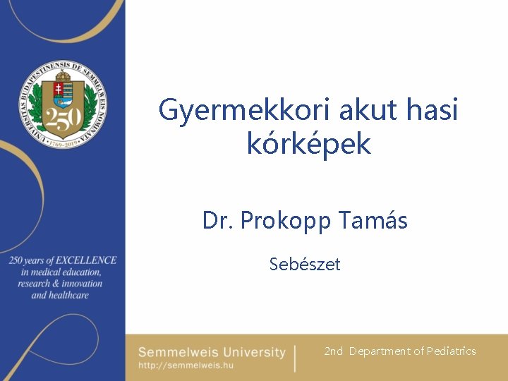 Gyermekkori akut hasi kórképek Dr. Prokopp Tamás Sebészet 2 nd Department of Pediatrics 