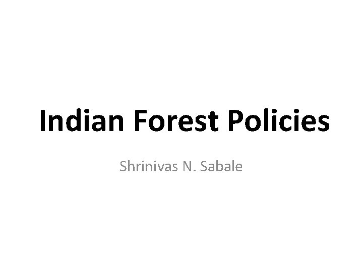 Indian Forest Policies Shrinivas N. Sabale 