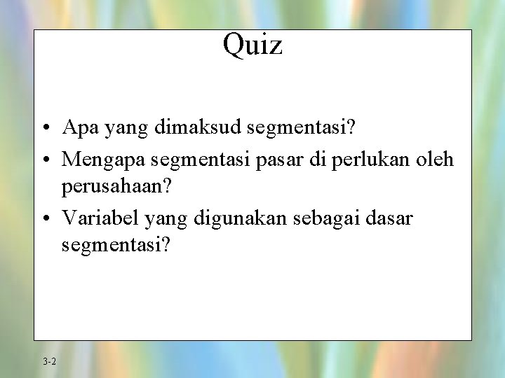 Quiz • Apa yang dimaksud segmentasi? • Mengapa segmentasi pasar di perlukan oleh perusahaan?