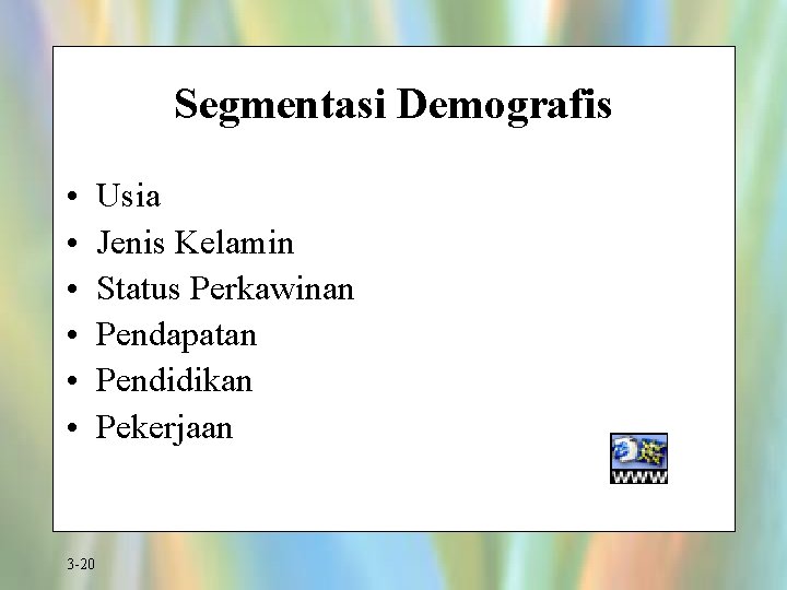 Segmentasi Demografis • • • 3 -20 Usia Jenis Kelamin Status Perkawinan Pendapatan Pendidikan