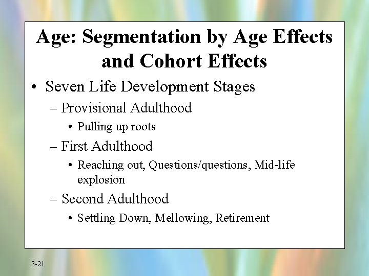 Age: Segmentation by Age Effects and Cohort Effects • Seven Life Development Stages –
