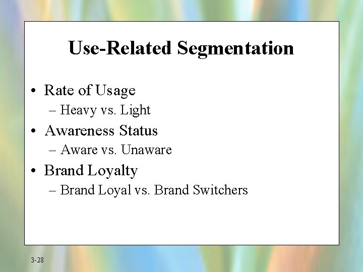 Use-Related Segmentation • Rate of Usage – Heavy vs. Light • Awareness Status –