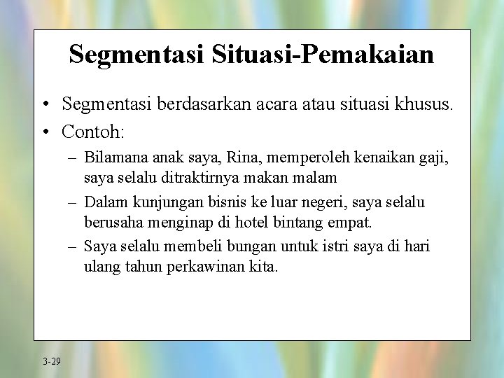 Segmentasi Situasi-Pemakaian • Segmentasi berdasarkan acara atau situasi khusus. • Contoh: – Bilamana anak