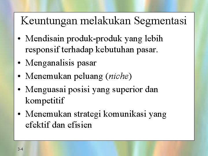 Keuntungan melakukan Segmentasi • Mendisain produk-produk yang lebih responsif terhadap kebutuhan pasar. • Menganalisis