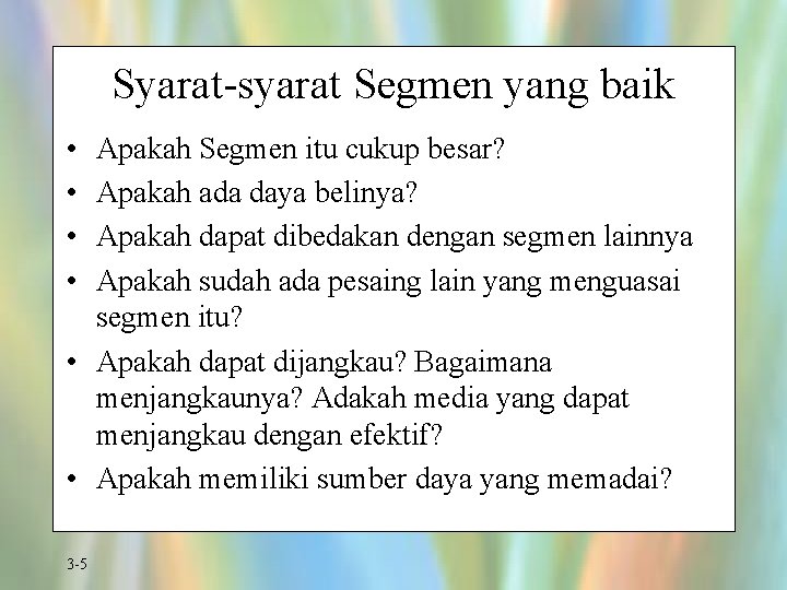 Syarat-syarat Segmen yang baik • • Apakah Segmen itu cukup besar? Apakah ada daya