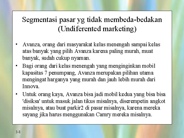 Segmentasi pasar yg tidak membeda-bedakan (Undiferented marketing) • Avanza, orang dari masyarakat kelas menengah