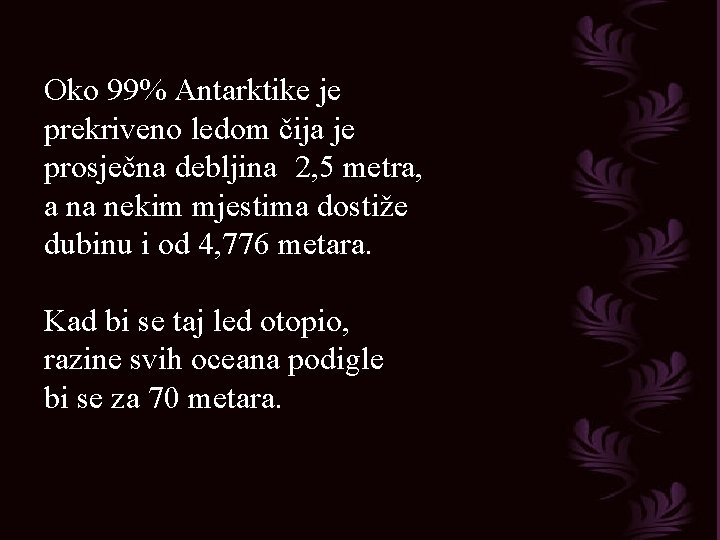 Oko 99% Antarktike je prekriveno ledom čija je prosječna debljina 2, 5 metra, a