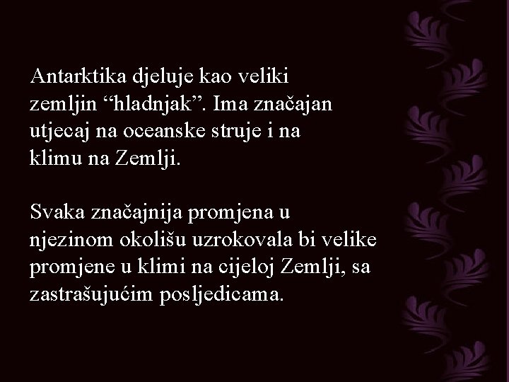 Antarktika djeluje kao veliki zemljin “hladnjak”. Ima značajan utjecaj na oceanske struje i na