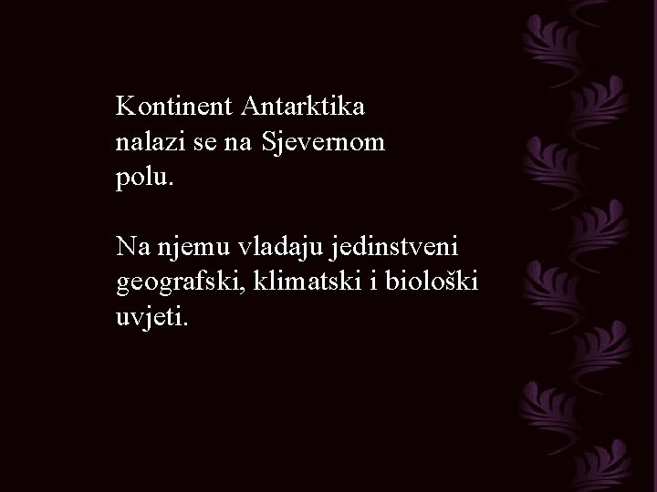 Kontinent Antarktika nalazi se na Sjevernom polu. Na njemu vladaju jedinstveni geografski, klimatski i