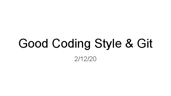 Good Coding Style & Git 2/12/20 