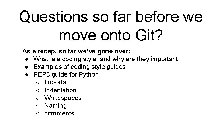 Questions so far before we move onto Git? As a recap, so far we’ve