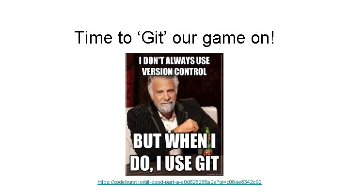 Time to ‘Git’ our game on! https: //codeburst. io/git-good-part-a-e 0 d 826286 a 2