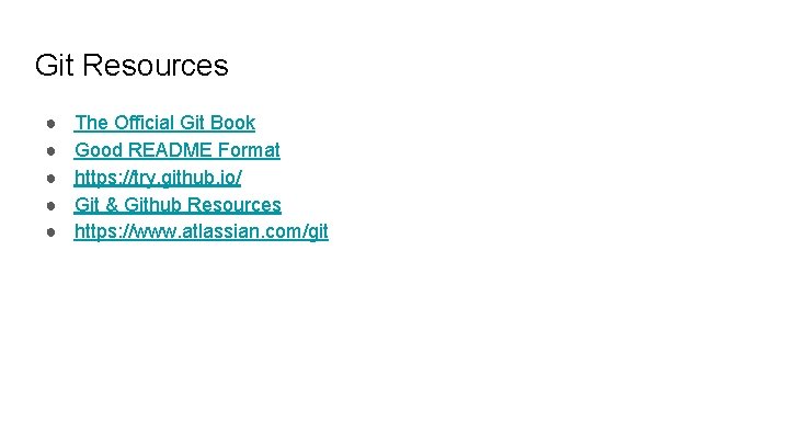 Git Resources ● ● ● The Official Git Book Good README Format https: //try.