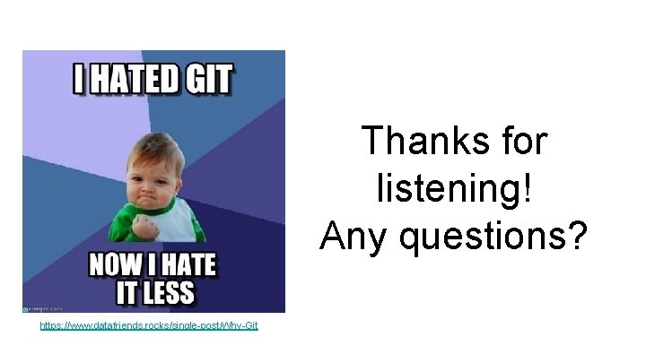 Thanks for listening! Any questions? https: //www. datafriends. rocks/single-post/Why-Git 