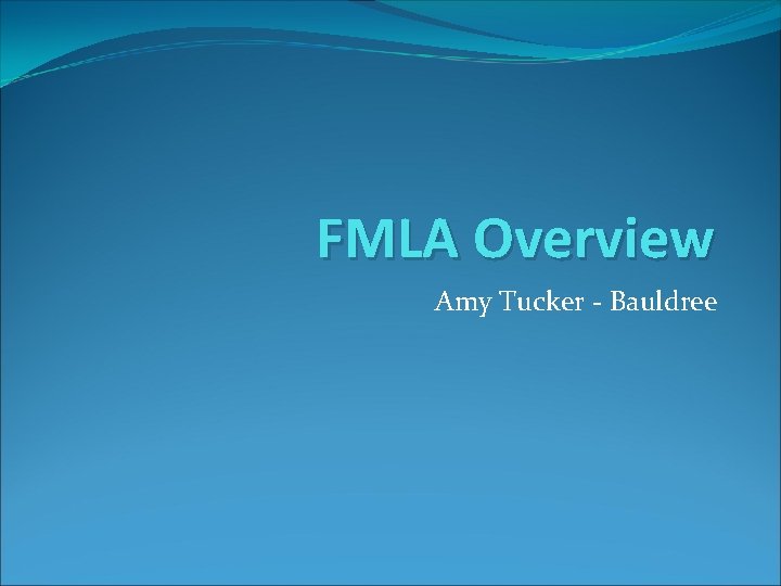 FMLA Overview Amy Tucker - Bauldree 