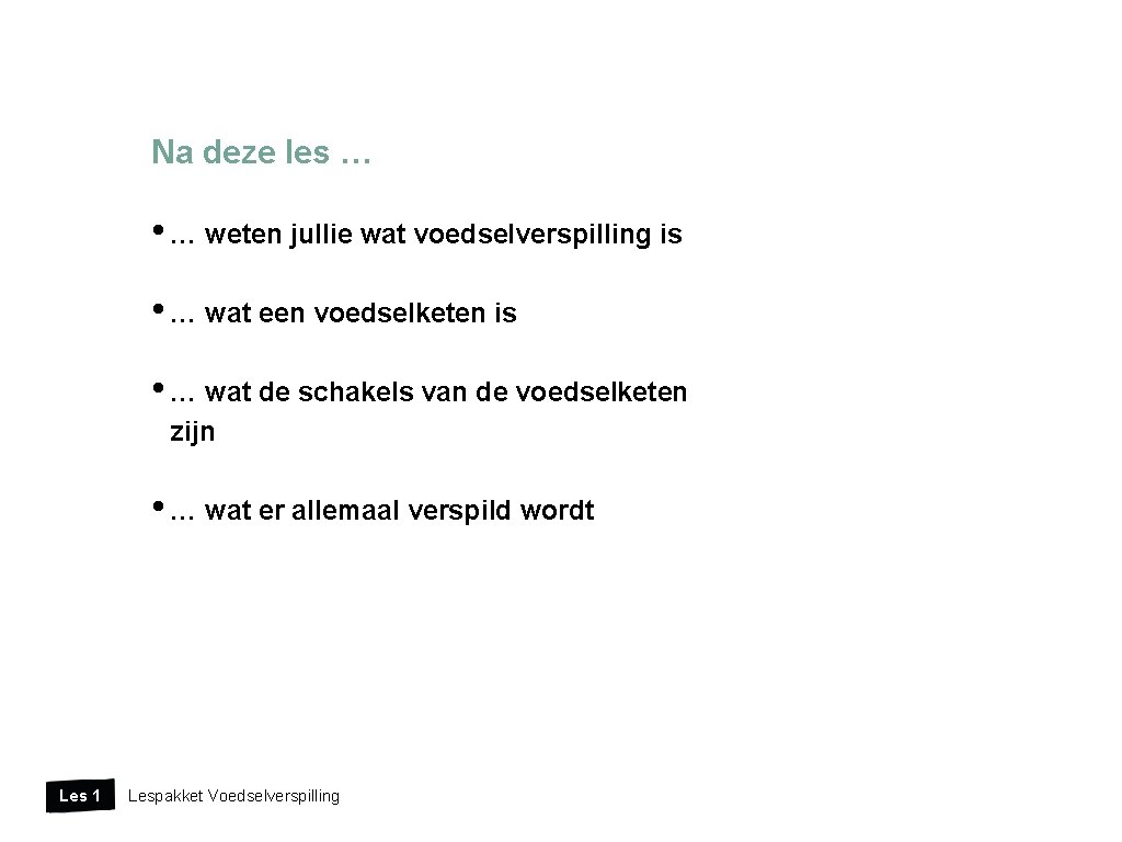 Na deze les … • … weten jullie wat voedselverspilling is • … wat