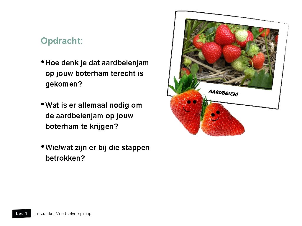 Opdracht: • Hoe denk je dat aardbeienjam op jouw boterham terecht is gekomen? •