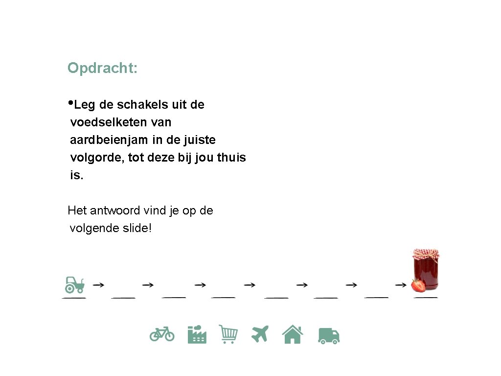 Opdracht: • Leg de schakels uit de voedselketen van aardbeienjam in de juiste volgorde,