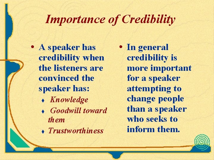 Importance of Credibility • A speaker has credibility when the listeners are convinced the