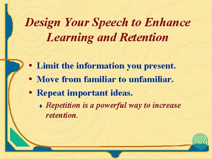 Design Your Speech to Enhance Learning and Retention • Limit the information you present.