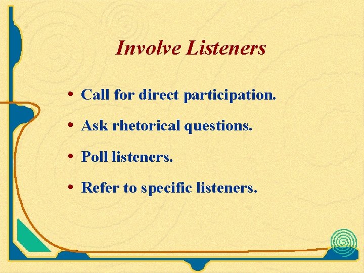 Involve Listeners • Call for direct participation. • Ask rhetorical questions. • Poll listeners.