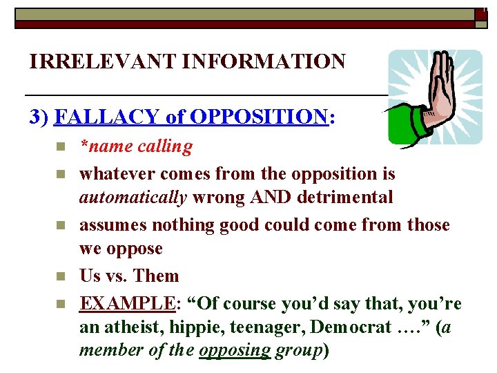 10 IRRELEVANT INFORMATION 3) FALLACY of OPPOSITION: n n n *name calling whatever comes